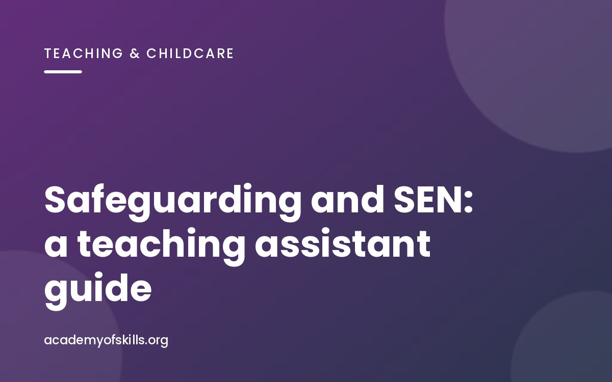 Safeguarding and SEN: What Every Teaching Assistant Needs to Know