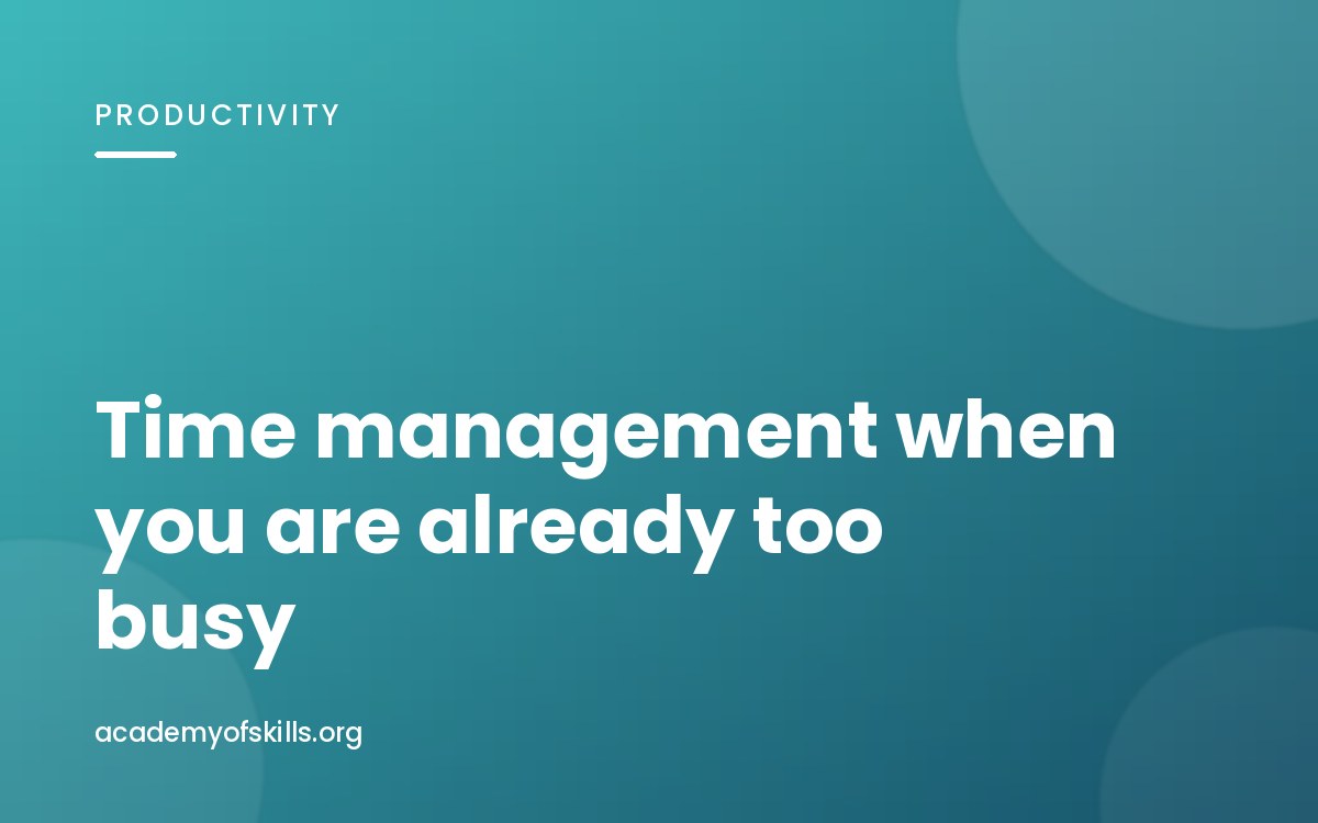 Time Management When You're Already Too Busy to Manage Time